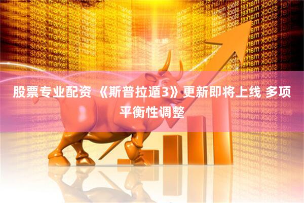 股票专业配资 《斯普拉遁3》更新即将上线 多项平衡性调整
